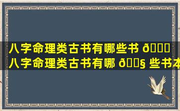 八字命理类古书有哪些书 🐟 「八字命理类古书有哪 🐧 些书本」